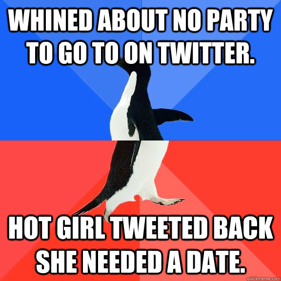 Whined about no party to go to on Twitter. Hot girl tweeted back she needed a date. - Whined about no party to go to on Twitter. Hot girl tweeted back she needed a date.  Socially Awkward Awesome Penguin