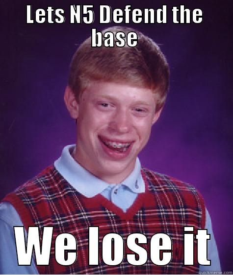 LETS N5 DEFEND THE BASE WE LOSE IT Bad Luck Brian