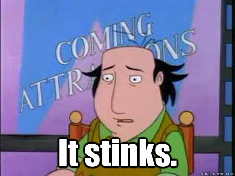  It stinks. -  It stinks.  Sad Jay Sherman