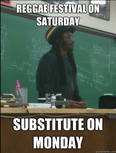 Reggae festival on saturday substitute on monday  Rasta Science Teacher