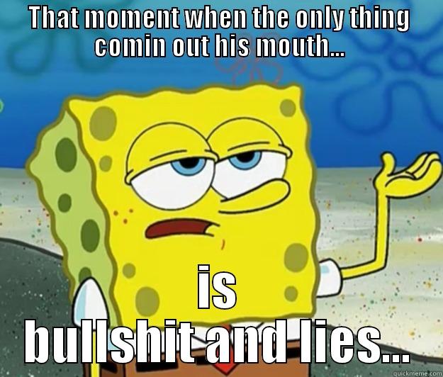 THAT MOMENT WHEN THE ONLY THING COMIN OUT HIS MOUTH... IS BULLSHIT AND LIES... Tough Spongebob