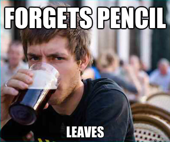 Forgets Pencil Leaves - Forgets Pencil Leaves  Lazy College Senior