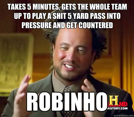 takes 5 minutes, gets the whole team up to play a shit 5 yard pass into pressure and get countered robinho - takes 5 minutes, gets the whole team up to play a shit 5 yard pass into pressure and get countered robinho  Giorgio A Tsoukalos