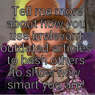   TELL ME MORE ABOUT HOW YOU USE IRRELEVANT OUTDATED ARTICLES TO BASH OTHERS TO SHOW HOW SMART YOU ARE! Condescending Wonka