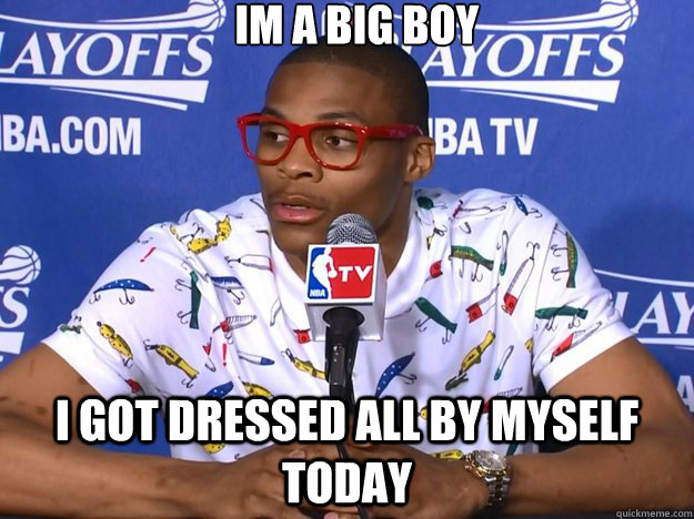 im a big boy I got dressed all by myself today  Russell Westbrook
