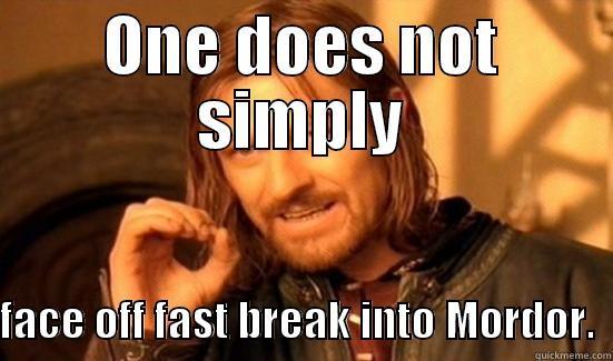 ONE DOES NOT SIMPLY  FACE OFF FAST BREAK INTO MORDOR.  Boromir