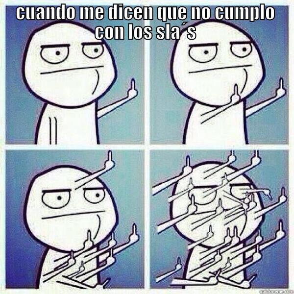 CUANDO ME DICEN QUE NO CUMPLO CON LOS SLA´S  Misc