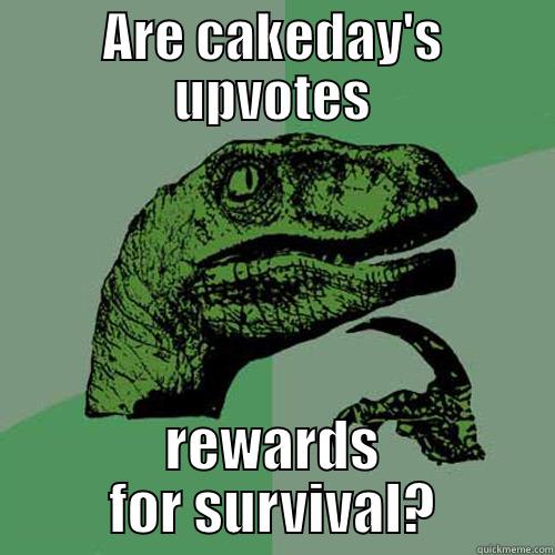 ARE CAKEDAY'S UPVOTES REWARDS FOR SURVIVAL? Philosoraptor