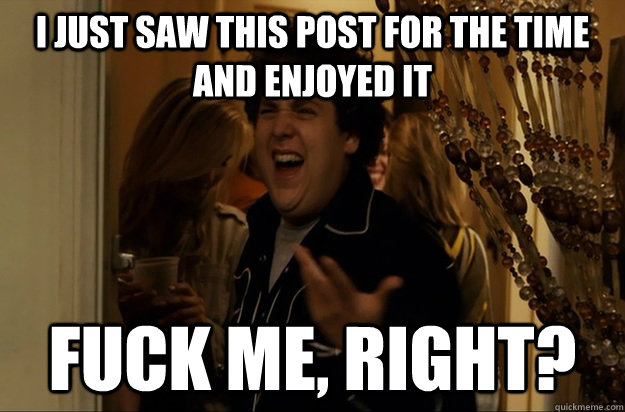 I just saw this post for the time and enjoyed it Fuck Me, Right? - I just saw this post for the time and enjoyed it Fuck Me, Right?  Fuck Me, Right
