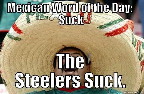 Steelers Suck - MEXICAN WORD OF THE DAY:  SUCK THE STEELERS SUCK. Merry mexican