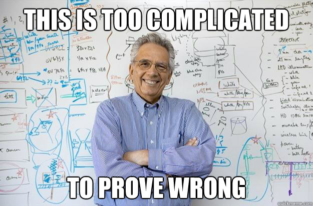 This is too complicated to prove wrong  Engineering Professor