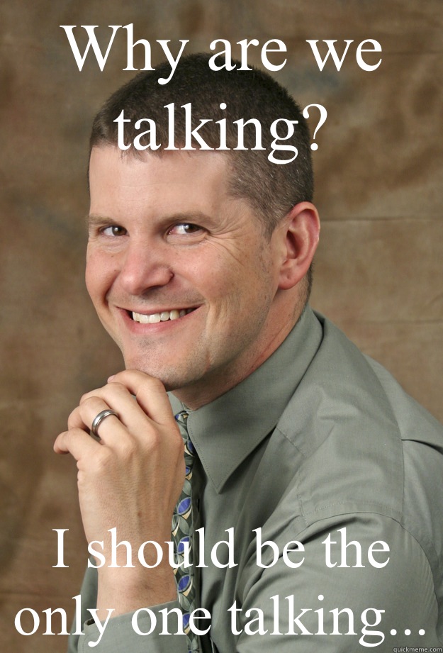 Why are we talking? I should be the only one talking... - Why are we talking? I should be the only one talking...  Intellectual Instructor