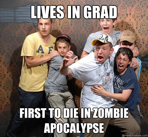 Lives in Grad First to die in zombie apocalypse - Lives in Grad First to die in zombie apocalypse  Scared