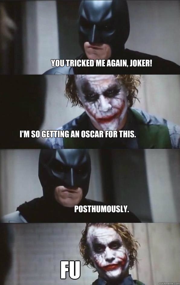 You tricked me again, Joker! I'm so getting an Oscar for this. Posthumously. FU - You tricked me again, Joker! I'm so getting an Oscar for this. Posthumously. FU  Batman Panel