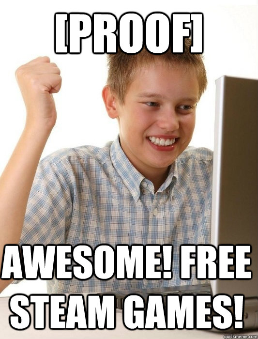 [PROOF] Awesome! Free Steam Games!  First Day on the Internet Kid