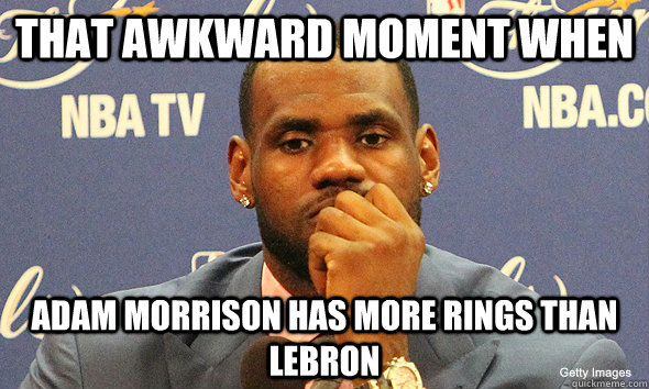 That awkward moment when Adam Morrison has more rings than Lebron  