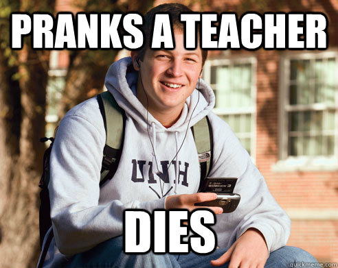 pranks a teacher dies  College Freshman