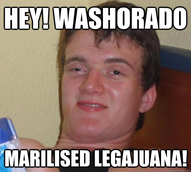 Hey! Washorado Marilised legajuana!  10 Guy