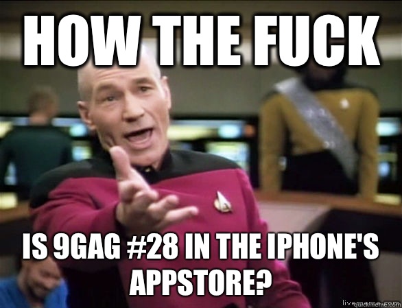 How the fuck Is 9gag #28 in the iPhone's AppStore?  Annoyed Picard HD