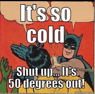 IT'S SO COLD SHUT UP... IT'S 50 DEGREES OUT! Slappin Batman