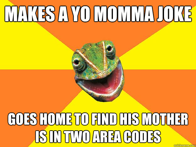 makes a yo momma joke goes home to find his mother is in two area codes - makes a yo momma joke goes home to find his mother is in two area codes  Karma Chameleon