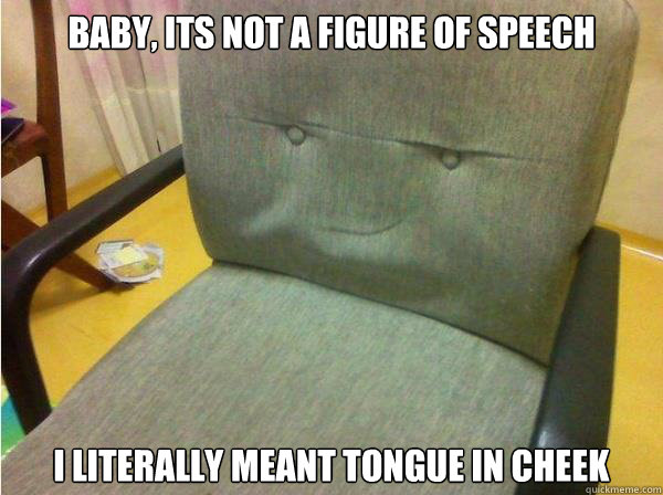 baby, its not a figure of speech i literally meant tongue in cheek - baby, its not a figure of speech i literally meant tongue in cheek  Misc