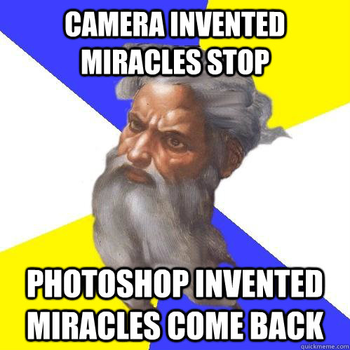 Camera Invented MIRACLES STOP Photoshop Invented Miracles come back - Camera Invented MIRACLES STOP Photoshop Invented Miracles come back  Advice God