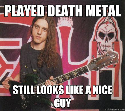 Played Death Metal Still looks like a nice guy - Played Death Metal Still looks like a nice guy  Chuck Schuldiner