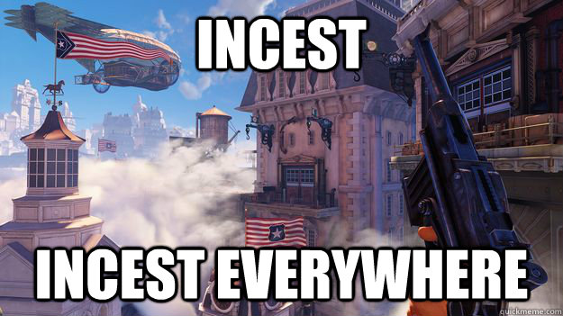 Incest  Incest everywhere  Bioshock Infinite in a nutshell