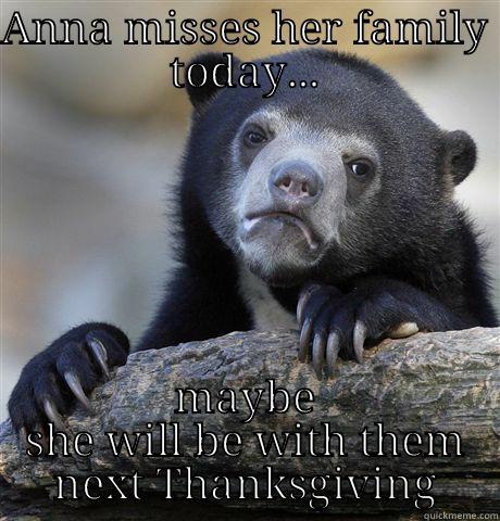 ANNA MISSES HER FAMILY TODAY... MAYBE SHE WILL BE WITH THEM NEXT THANKSGIVING Confession Bear