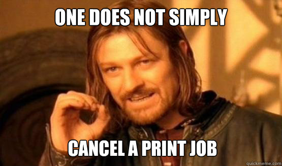 One does not simply Cancel a print job - One does not simply Cancel a print job  ONE DOES NOT SIMPLY DRIVE A CAR INTO BOSTON