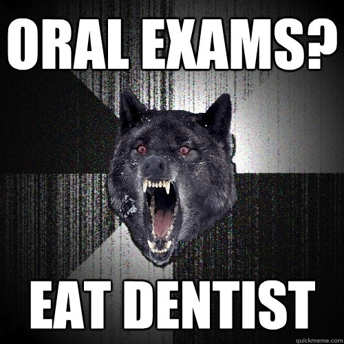 oral exams? eat dentist  Insanity Wolf