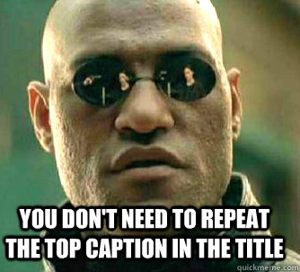 you don't need to repeat the top caption in the title  Matrix Morpheus