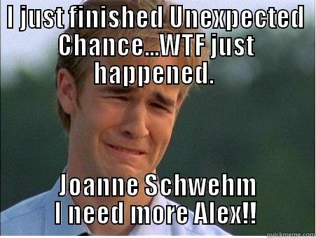 I JUST FINISHED UNEXPECTED CHANCE...WTF JUST HAPPENED.   JOANNE SCHWEHM I NEED MORE ALEX!! 1990s Problems