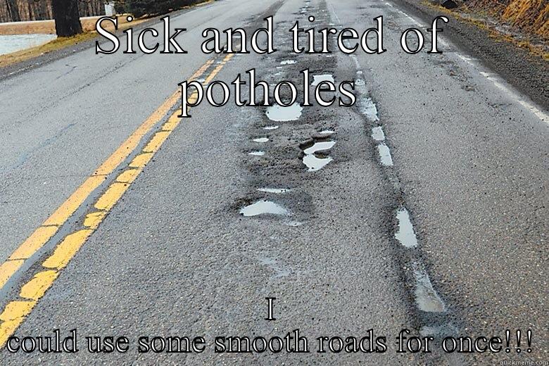 SICK AND TIRED OF POTHOLES I COULD USE SOME SMOOTH ROADS FOR ONCE!!! Misc