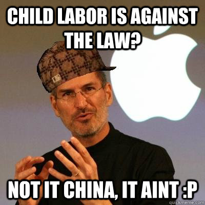 Child labor is against the law? not it china, it aint :p  Scumbag Steve Jobs
