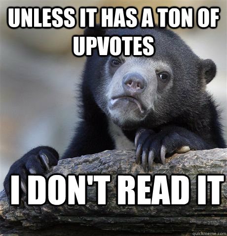 Unless it has a ton of upvotes I don't read it  Confession Bear