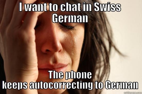 I WANT TO CHAT IN SWISS GERMAN THE PHONE KEEPS AUTOCORRECTING TO GERMAN First World Problems