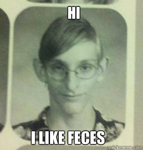 hi i like feces  