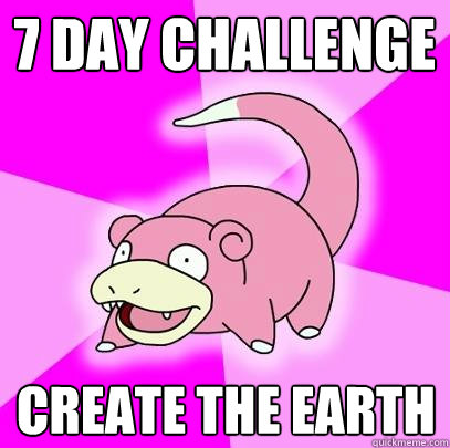 7 day challenge create the earth  Slowpoke