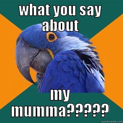 WHAT YOU SAY ABOUT MY MUMMA????? Paranoid Parrot