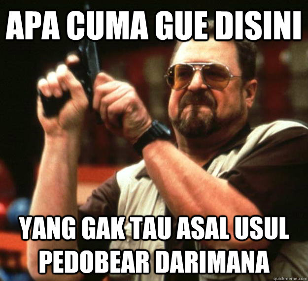 APA CUMA GUE DISINI YANG GAK TAU ASAL USUL PEDOBEAR DARIMANA  Angry Walter