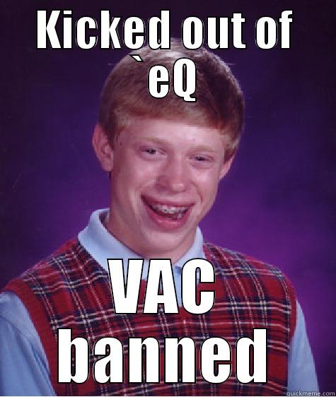 KICKED OUT OF `EQ VAC BANNED Bad Luck Brian