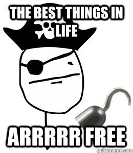 the best things in life arrrrr free - the best things in life arrrrr free  pirate meme