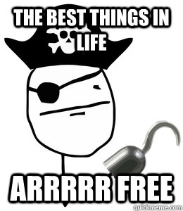 the best things in life arrrrr free  