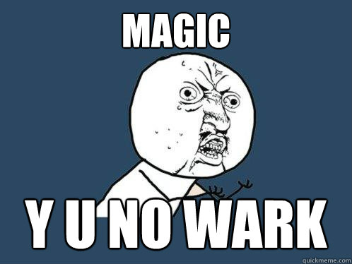 magic y u no wark  Y U No