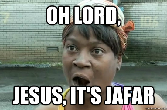 Oh lord, Jesus, it's Jafar - Oh lord, Jesus, it's Jafar  Aint nobody got time for that