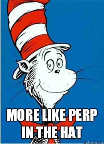  More like Perp in the Hat  The Cat in the Hat