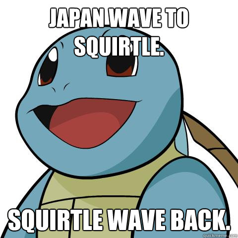 Japan wave to Squirtle. Squirtle wave back.  