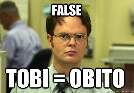 False Tobi = Obito  Schrute